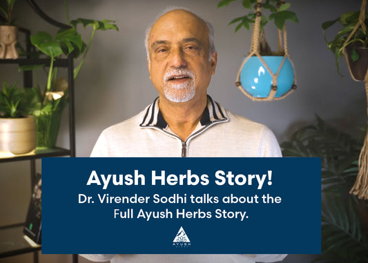 The Ayush Herbs Story as told by Dr. Virender Sodhi, CEO of Ayush Herbs®.